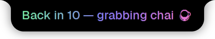 The notch showing the message: Back in 10, grabbing chai.